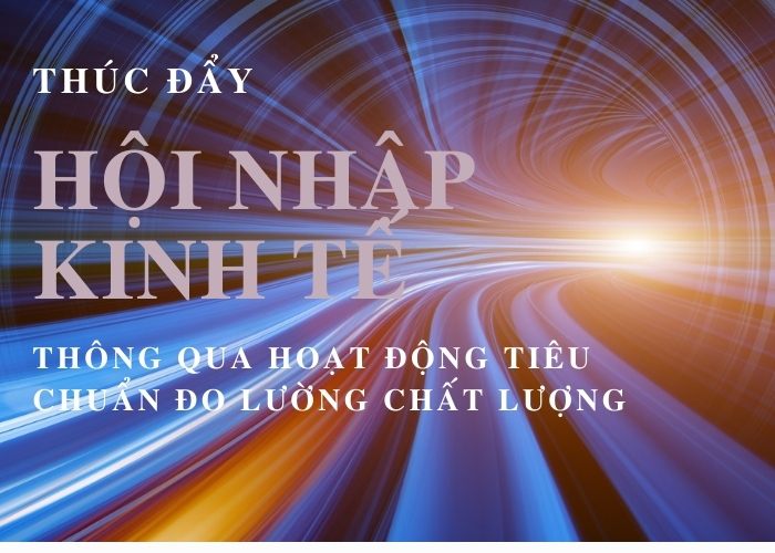 Thúc đẩy hội nhập kinh tế khu vực ASEAN thông qua hoạt động Tiêu chuẩn Đo lường Chất lượng