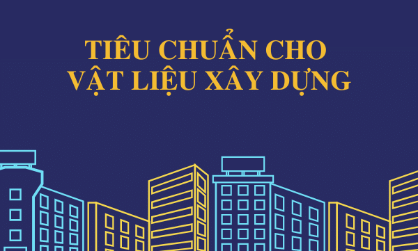 Sản xuất, kinh doanh vật liệu xây dựng cần chứng nhận tiêu chuẩn - quy chuẩn nào?