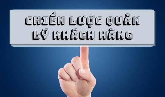 Chiến lược quản lý khách hàng giúp rút ngắn lợi nhuận