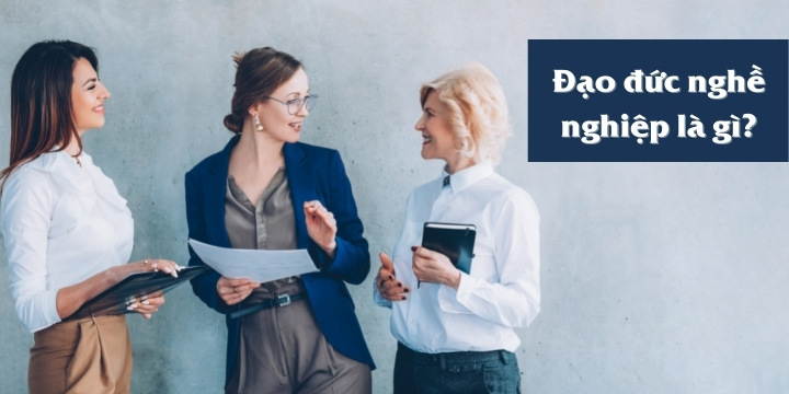 Khái niệm đạo đức nghề nghiệp là gì? Cho ví dụ